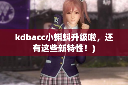 kdbacc小蝌蚪升级啦，还有这些新特性！)
