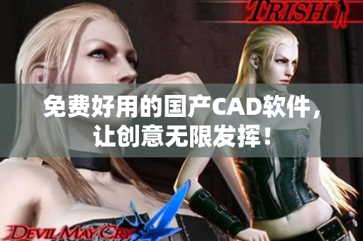 免费好用的国产CAD软件，让创意无限发挥！