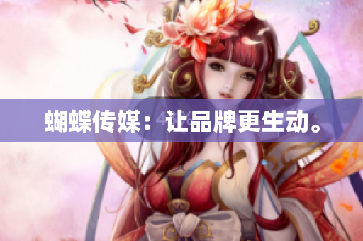 蝴蝶传媒：让品牌更生动。