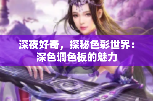 深夜好奇，探秘色彩世界：深色调色板的魅力