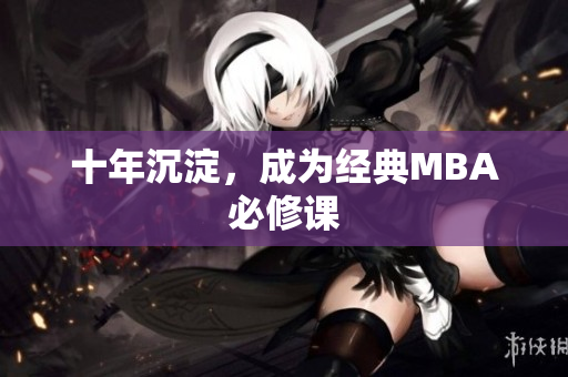 十年沉淀，成为经典MBA必修课