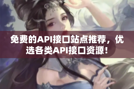 免费的API接口站点推荐，优选各类API接口资源！