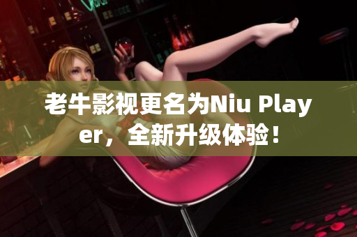 老牛影视更名为Niu Player，全新升级体验！