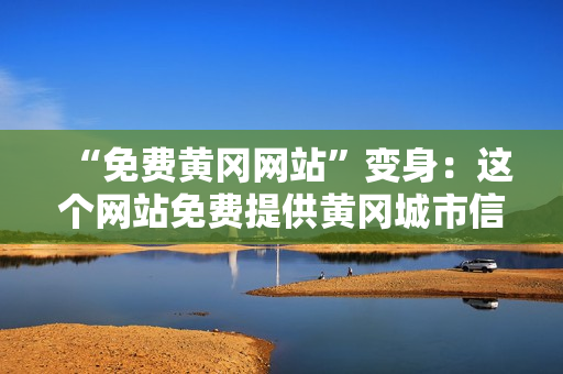 “免费黄冈网站”变身：这个网站免费提供黄冈城市信息！