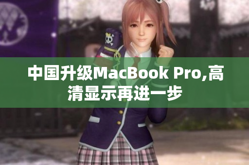中国升级MacBook Pro,高清显示再进一步