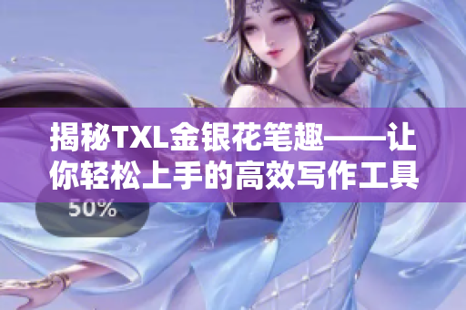 揭秘TXL金银花笔趣——让你轻松上手的高效写作工具