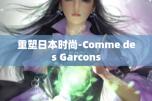 重塑日本时尚-Comme des Garcons