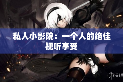 私人小影院：一个人的绝佳视听享受