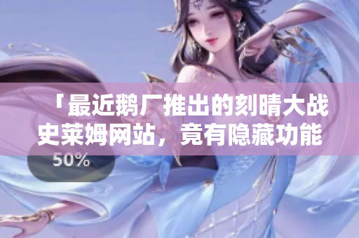 「最近鹅厂推出的刻晴大战史莱姆网站，竟有隐藏功能！」