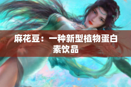 麻花豆：一种新型植物蛋白素饮品