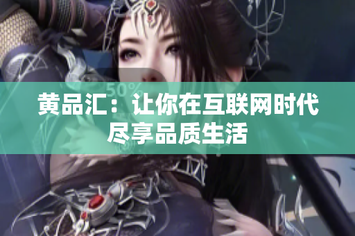 黄品汇：让你在互联网时代尽享品质生活