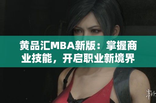 黄品汇MBA新版：掌握商业技能，开启职业新境界