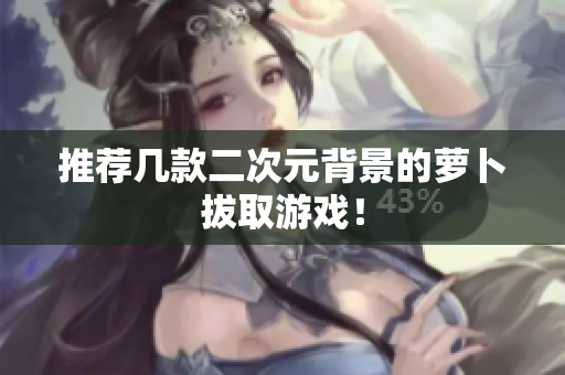 推荐几款二次元背景的萝卜拔取游戏！