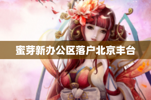 蜜芽新办公区落户北京丰台