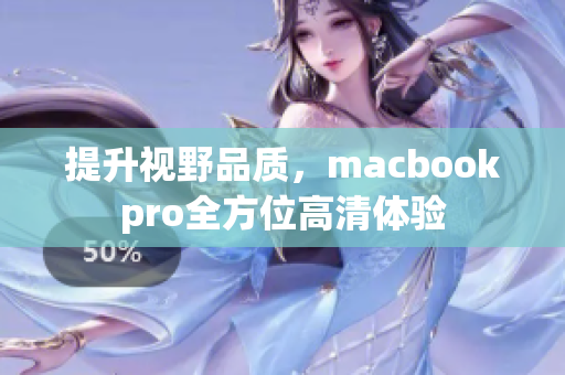 提升视野品质，macbookpro全方位高清体验