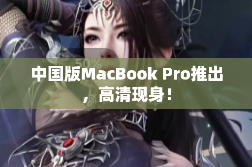 中国版MacBook Pro推出，高清现身！