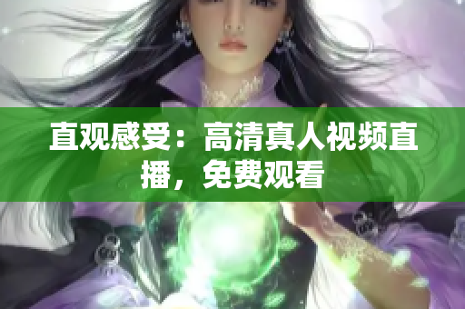 直观感受：高清真人视频直播，免费观看