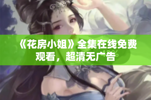 《花房小姐》全集在线免费观看，超清无广告