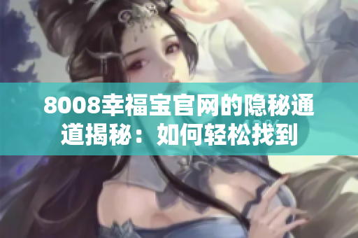 8008幸福宝官网的隐秘通道揭秘：如何轻松找到