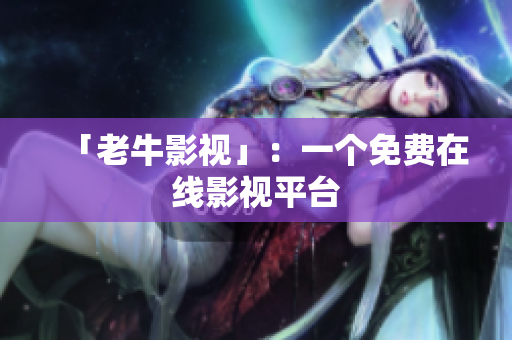 「老牛影视」：一个免费在线影视平台