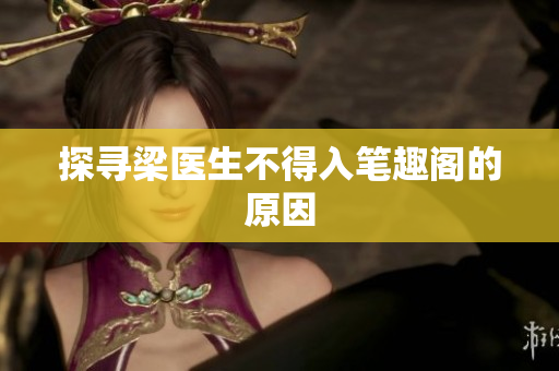 探寻梁医生不得入笔趣阁的原因