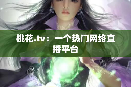 桃花.tv：一个热门网络直播平台