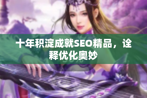 十年积淀成就SEO精品，诠释优化奥妙