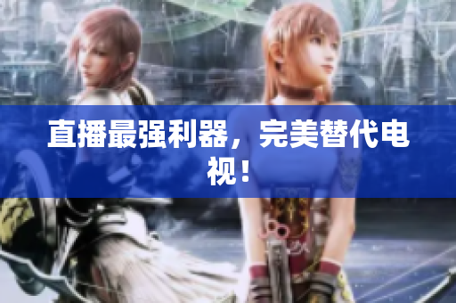 直播最强利器，完美替代电视！