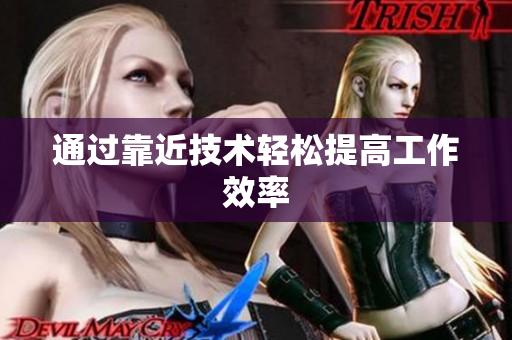 通过靠近技术轻松提高工作效率