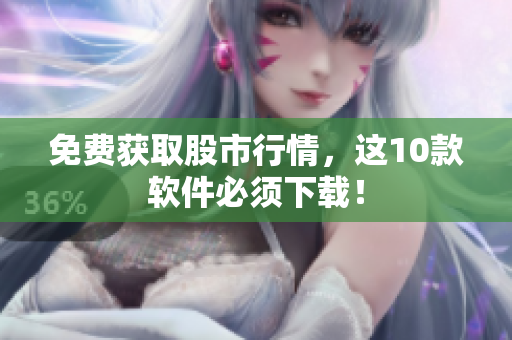 免费获取股市行情，这10款软件必须下载！