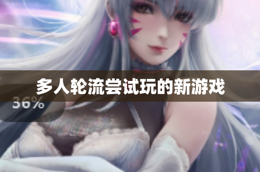 多人轮流尝试玩的新游戏