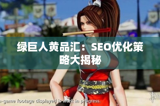 绿巨人黄品汇：SEO优化策略大揭秘