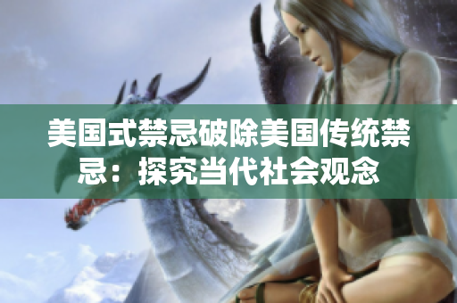 美国式禁忌破除美国传统禁忌：探究当代社会观念