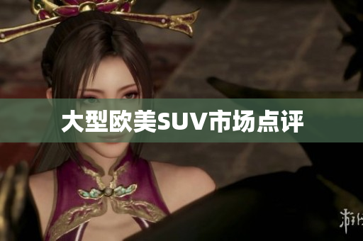 大型欧美SUV市场点评