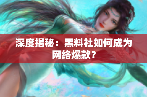 深度揭秘：黑料社如何成为网络爆款？