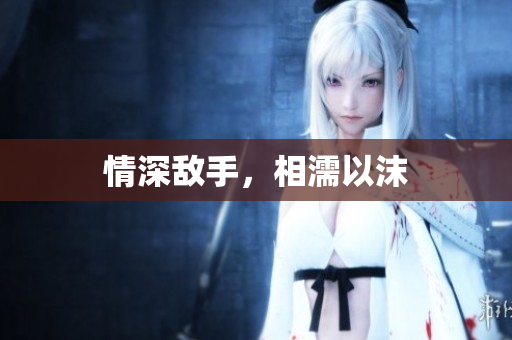 情深敌手，相濡以沫