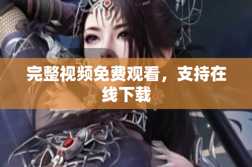 完整视频免费观看，支持在线下载