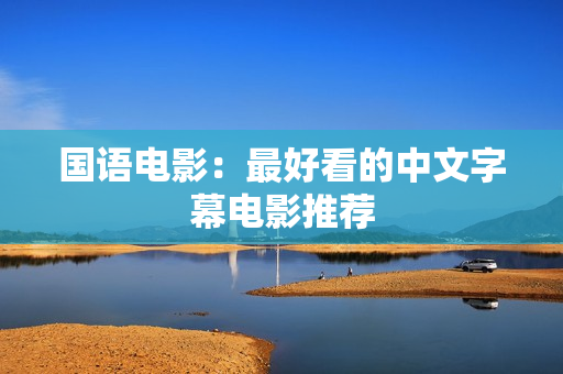 国语电影：最好看的中文字幕电影推荐