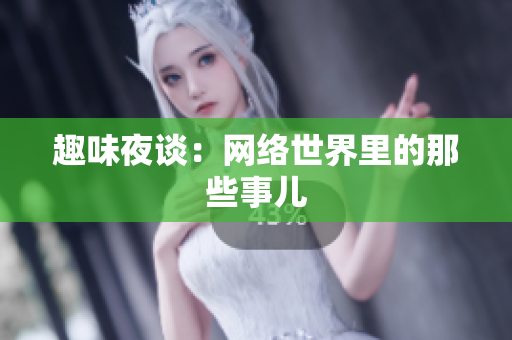 趣味夜谈：网络世界里的那些事儿