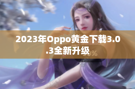 2023年Oppo黄金下载3.0.3全新升级