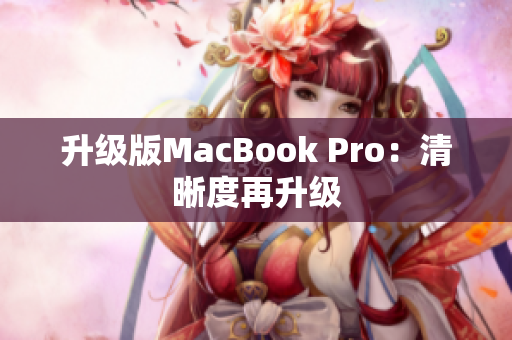 升级版MacBook Pro：清晰度再升级