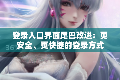 登录入口界面尾巴改进：更安全、更快捷的登录方式