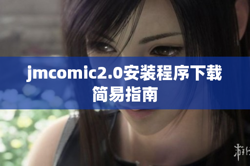 jmcomic2.0安装程序下载简易指南