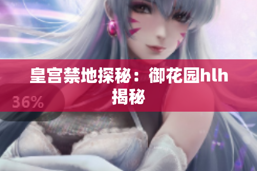 皇宫禁地探秘：御花园hlh揭秘
