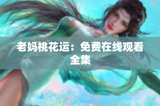 老妈桃花运：免费在线观看全集
