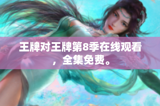 王牌对王牌第8季在线观看，全集免费。