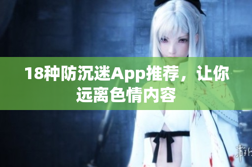 18种防沉迷App推荐，让你远离色情内容