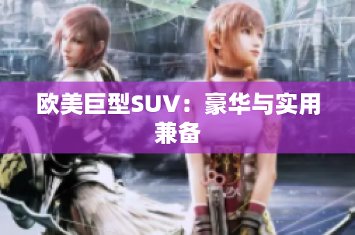欧美巨型SUV：豪华与实用兼备