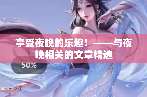 享受夜晚的乐趣！——与夜晚相关的文章精选