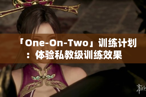 「One-On-Two」训练计划：体验私教级训练效果